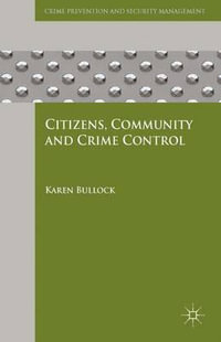 Citizens, Community and Crime Control : Crime Prevention and Security Management - K. Bullock