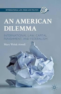 An American Dilemma : International Law, Capital Punishment, and Federalism - Mary Welek Atwell