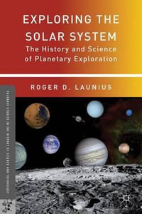 Exploring the Solar System : The History and Science of Planetary Exploration - Roger D. Launius