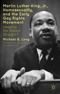 Martin Luther King Jr., Homosexuality, and the Early Gay Rights Movement : Keeping the Dream Straight? - Michael G. Long