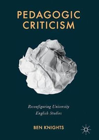 Pedagogic Criticism : Reconfiguring University English Studies - Ben Knights