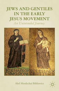 Jews and Gentiles in the Early Jesus Movement : An Unintended Journey - Abel Bibliowicz