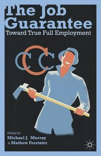 The Job Guarantee : Toward True Full Employment - Michael J. Murray