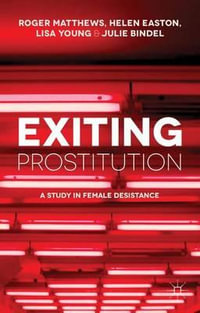 Exiting Prostitution : A Study in Female Desistance - Roger Matthews