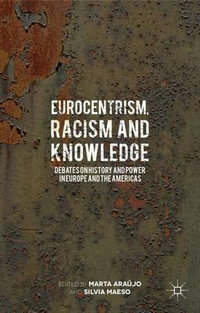 Eurocentrism, Racism and Knowledge : Debates on History and Power in Europe and the Americas - Marta Araujo