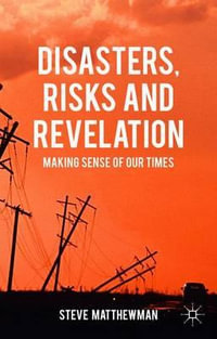 Disasters, Risks and Revelation : Making Sense of Our Times - Steve Matthewman