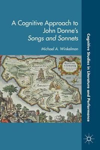 A Cognitive Approach to John Donne's Songs and Sonnets : Cognitive Studies in Literature and Performance - Michael A. Winkelman