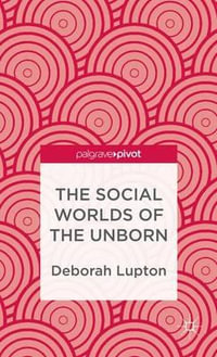 The Social Worlds of the Unborn : Palgrave Pivot - Deborah Professor Lupton