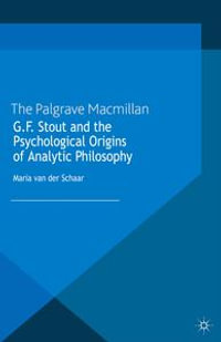 G.F. Stout and the Psychological Origins of Analytic Philosophy : History of Analytic Philosophy - Kenneth A. Loparo