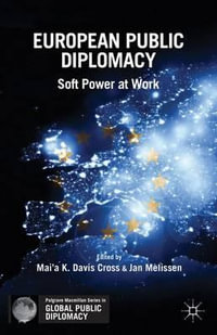 European Public Diplomacy : Soft Power at Work - Mai'a K. Davis Cross