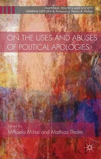 On the Uses and Abuses of Political Apologies : Rhetoric, Politics and Society - Mihaela Mihai