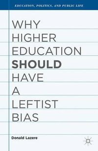 Why Higher Education Should Have a Leftist Bias : Education, Politics, and Public Life - Donald Lazere