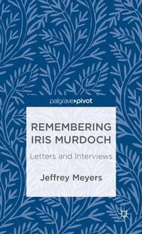 Remembering Iris Murdoch : Letters and Interviews - Jeffrey Meyers