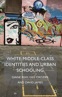 White Middle-Class Identities and Urban Schooling : Identity Studies in the Social Sciences - Diane Reay