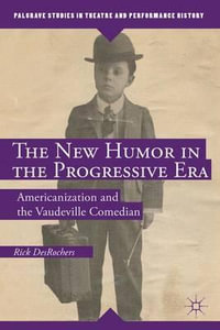 The New Humor in the Progressive Era : Americanization and the Vaudeville Comedian - Rick DesRochers