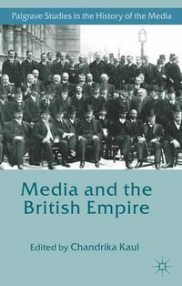 Media and the British Empire : Palgrave Studies in the History of the Media - Chandrika Kaul