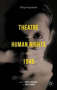 Theatre and Human Rights after 1945 : Things Unspeakable - Mary Luckhurst