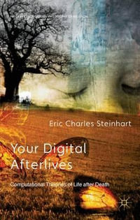 Your Digital Afterlives : Computational Theories of Life After Death - Eric Charles Steinhart