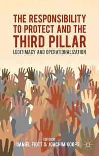 The Responsibility to Protect and the Third Pillar : Legitimacy and Operationalization - Daniel Fiott