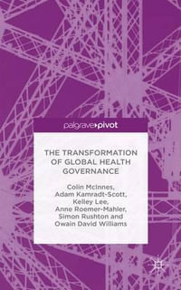 The Transformation of Global Health Governance : Competing Ideas, Interests and Institutions - Colin McInnes