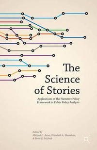 The Science of Stories : Applications of the Narrative Policy Framework in Public Policy Analysis - Michael D. Jones