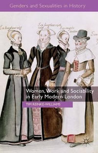 Women, Work and Sociability in Early Modern London : Genders and Sexualities in History - Tim Reinke-Williams