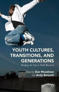 Youth Cultures, Transitions, and Generations : Bridging the Gap in Youth Research - Dan Woodman