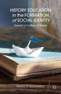 History Education in the Formation of Social Identity : Toward a Culture of Peace - Karina V. Korostelina