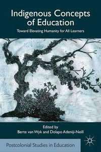 Indigenous Concepts of Education : Toward Elevating Humanity for All Learners - Berte Van Wyk