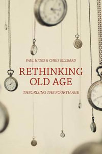 Rethinking Old Age : Theorising the Fourth Age - Paul Higgs