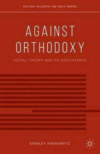 Against Orthodoxy : Social Theory and Its Discontents - Stanley Aronowitz