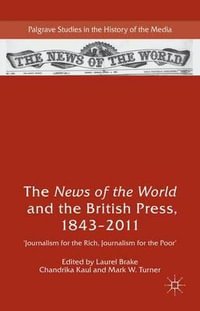 The News of the World and the British Press, 1843-2011 : 'journalism for the Rich, Journalism for the Poor' - Laurel Brake