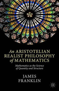 An Aristotelian Realist Philosophy of Mathematics : Mathematics as the Science of Quantity and Structure - J. Franklin