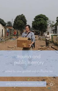 Trauma and Public Memory : Palgrave MacMillan Memory Studies - Jane Goodall