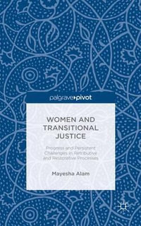 Women and Transitional Justice : Progress and Persistent Challenges in Retributive and Restorative Processes - Mayesha Alam