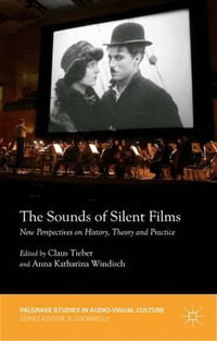 The Sounds of Silent Films : New Perspectives on History, Theory and Practice - Claus Tieber