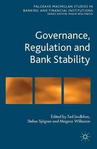 Governance, Regulation and Bank Stability : Palgrave Macmillan Studies in Banking and Financial Institutions - Ted Lindblom