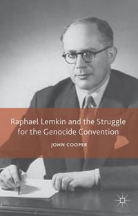 Raphael Lemkin and the Struggle for the Genocide Convention - John Cooper