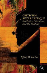 Criticism After Critique : Aesthetics, Literature, and the Political - Jeffrey R. Di Leo