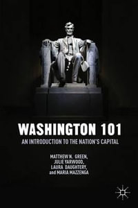 Washington 101 : An Introduction to the Nation's Capital - Matthew N. Green