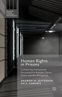 Human Rights in Prisons : Comparing Institutional Encounters in Kosovo, Sierra Leone and the Philippines - A. Jefferson