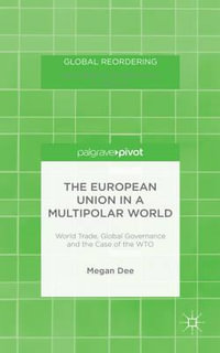 The European Union in a Multipolar World : World Trade, Global Governance and the Case of the WTO - M. Dee