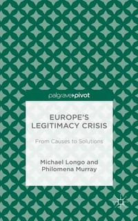 Europe's Legitimacy Crisis : From Causes to Solutions - Michael Longo