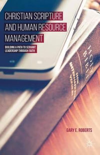 Christian Scripture and Human Resource Management : Building a Path to Servant Leadership Through Faith - Gary E. Roberts