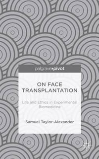 On Face Transplantation : Life and Ethics in Experimental Biomedicine - Samuel Taylor-Alexander