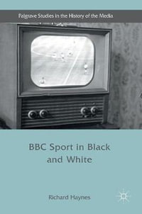 BBC Sport in Black and White : Palgrave Studies in the History of the Media - Richard Haynes