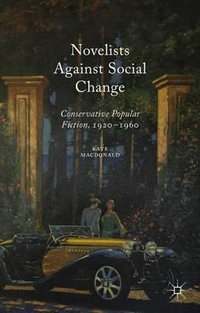 Novelists Against Social Change : Conservative Popular Fiction, 1920-1960 - Kate Macdonald