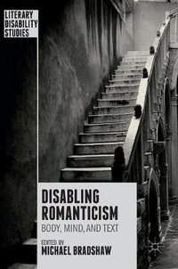 Disabling Romanticism : Literary Disability Studies - Michael Bradshaw