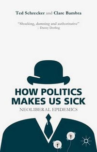 How Politics Makes Us Sick : Neoliberal Epidemics - Ted Schrecker