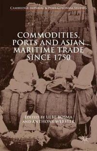 Commodities, Ports and Asian Maritime Trade Since 1750 : Cambridge Imperial and Post-Colonial Studies - Ulbe Bosma